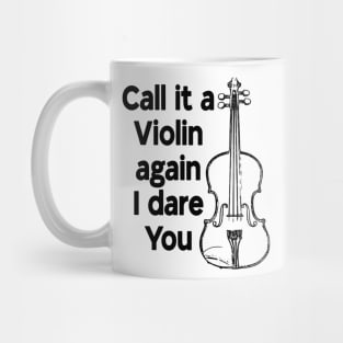 Call it a Violin again I dare You Mug